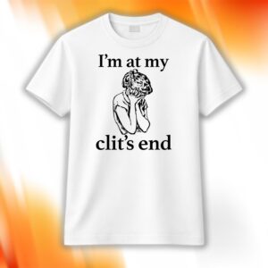 I’m At My Clit’s End Shirt