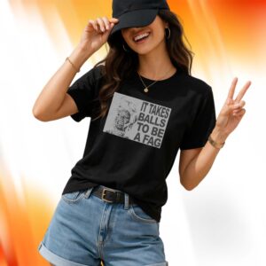 It Takes Balls To Be A Fag Shirt