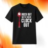 Rock Out With Your Clock Out Shirt