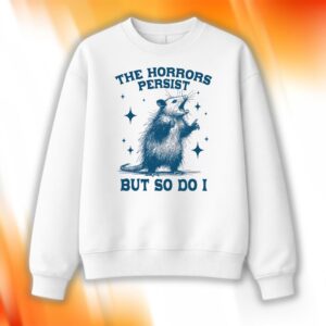 Opossum The Horrors Persist But So Do I Shirt