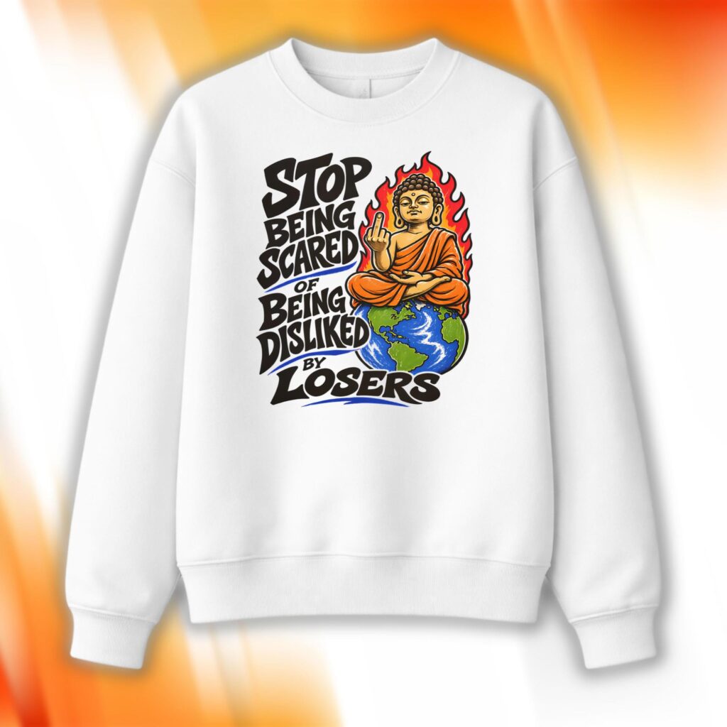 Stop Being Scared Of Being Disliked By Losers Sweatshirt