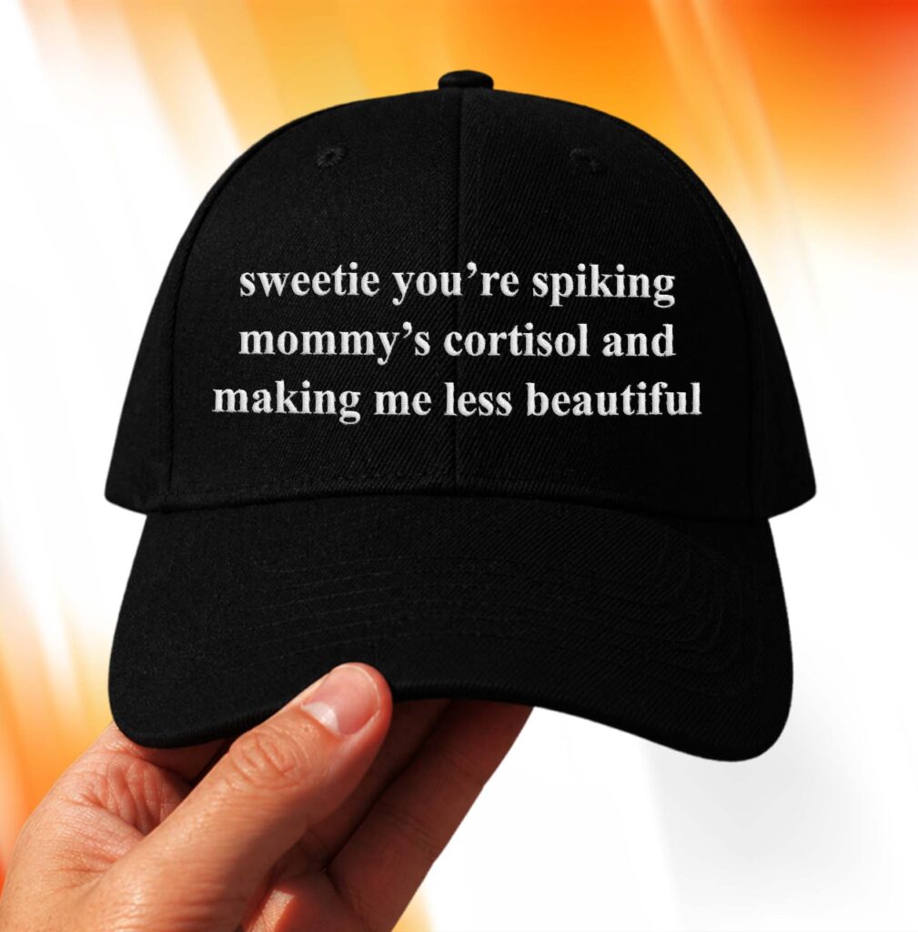 Sweetie You're Spiking Mommy's Cortisol And Making Me Less Beautiful Hat