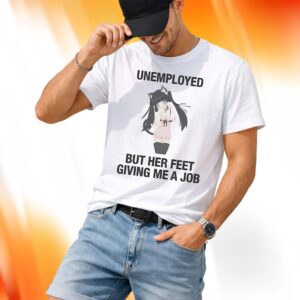 Unemployed But Her Feet Gave Me A Job Shirt
