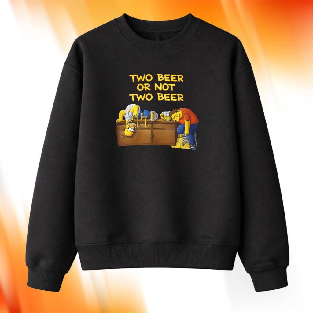 Two Beer Or Not Two Beer Sweatshirt