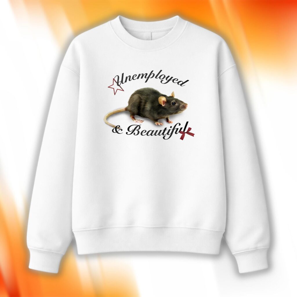Unemployed And Beautiful Sweatshirt