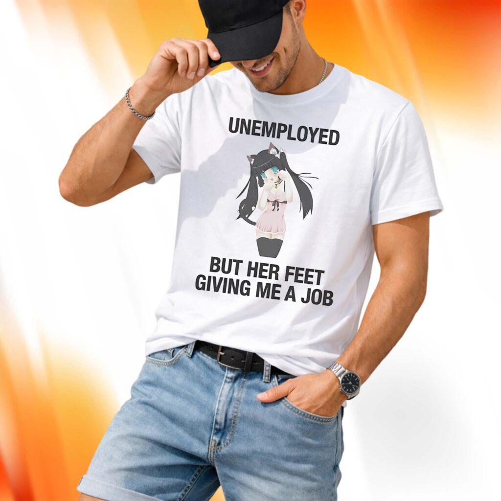 Unemployed But Her Feet Gave Me A Job Shirt