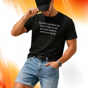 Easter Teaches Us That It Has To Be So Over Before We’re So Back Shirt