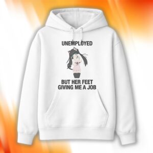 Unemployed But Her Feet Gave Me A Job Shirt