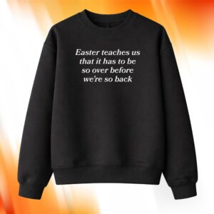 Easter Teaches Us That It Has To Be So Over Before We’re So Back Sweatshirt