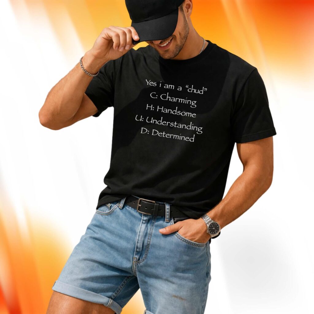 Yes I Am A Chud Charming Handsome Understanding Determined Shirt 