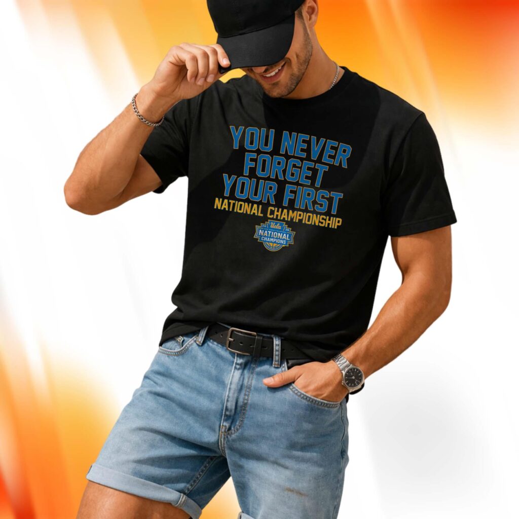 You Never Forget Your First National Championship UCLA Shirt