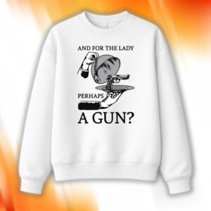 And For The Lady Perhaps A Gun Shirt
