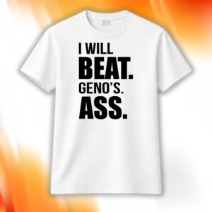 I Will Beat Geno's Ass Shirt