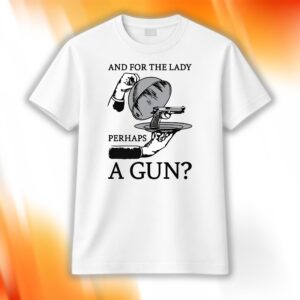 And For The Lady Perhaps A Gun Shirt