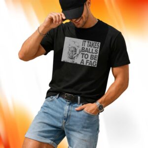 It Takes Balls To Be A Fag Shirt