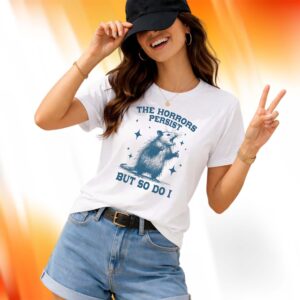 Opossum The Horrors Persist But So Do I Shirt