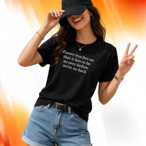 Easter Teaches Us That It Has To Be So Over Before We’re So Back Shirt