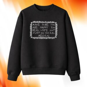 Make Sure You Are Happy In Real Life Not Just On Social Media Shirt