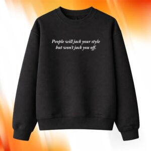 People Will Jack Your Style But Won't Jack You Off Sweatshirt
