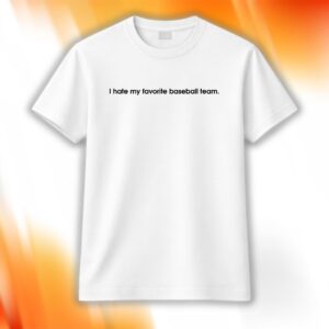 I Hate My Favorite Baseball Team Shirt