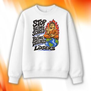 Stop Being Scared Of Being Disliked By Losers Sweatshirt