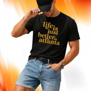 Life Is Just Better In Atlanta Shirt