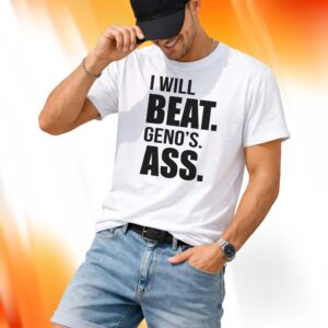 I Will Beat Geno's Ass Shirt