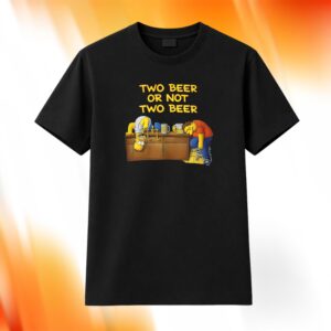 Two Beer Or Not Two Beer Shirt