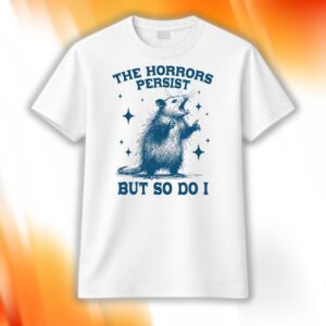 Opossum The Horrors Persist But So Do I Shirt