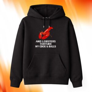 And Lobsters Torture My Cock & Balls Hoodie