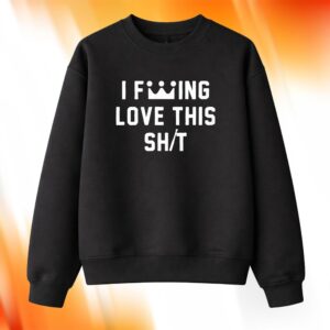 I F---ing Love This Shit Sweatshirt