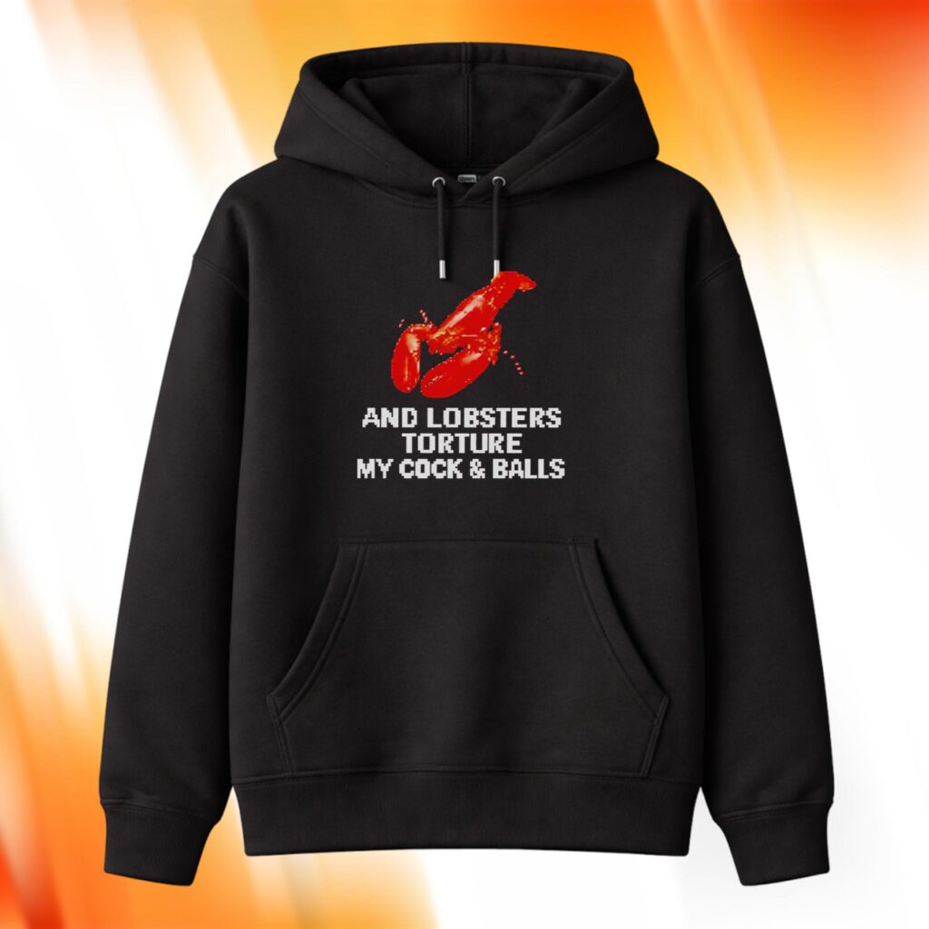 And Lobsters Torture My Cock & Balls Hoodie