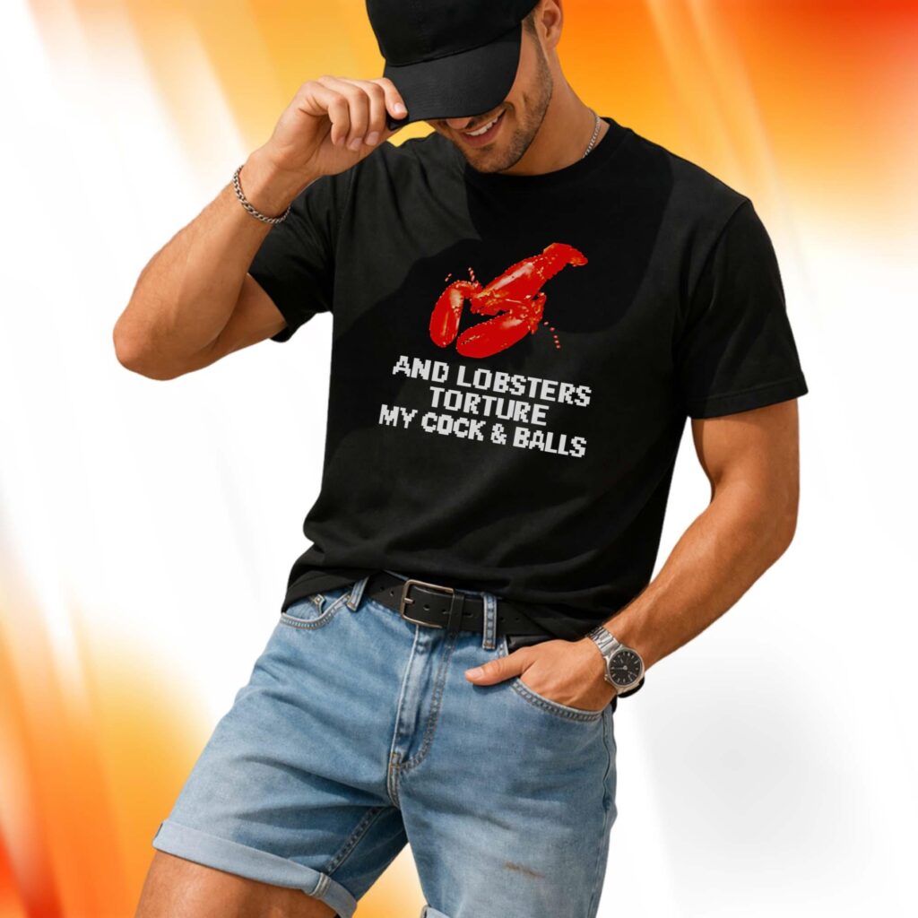 And Lobsters Torture My Cock & Balls Shirt