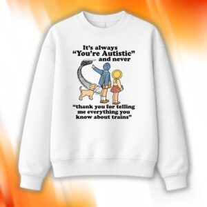 It’s Always You’re Autistic Sweatshirt
