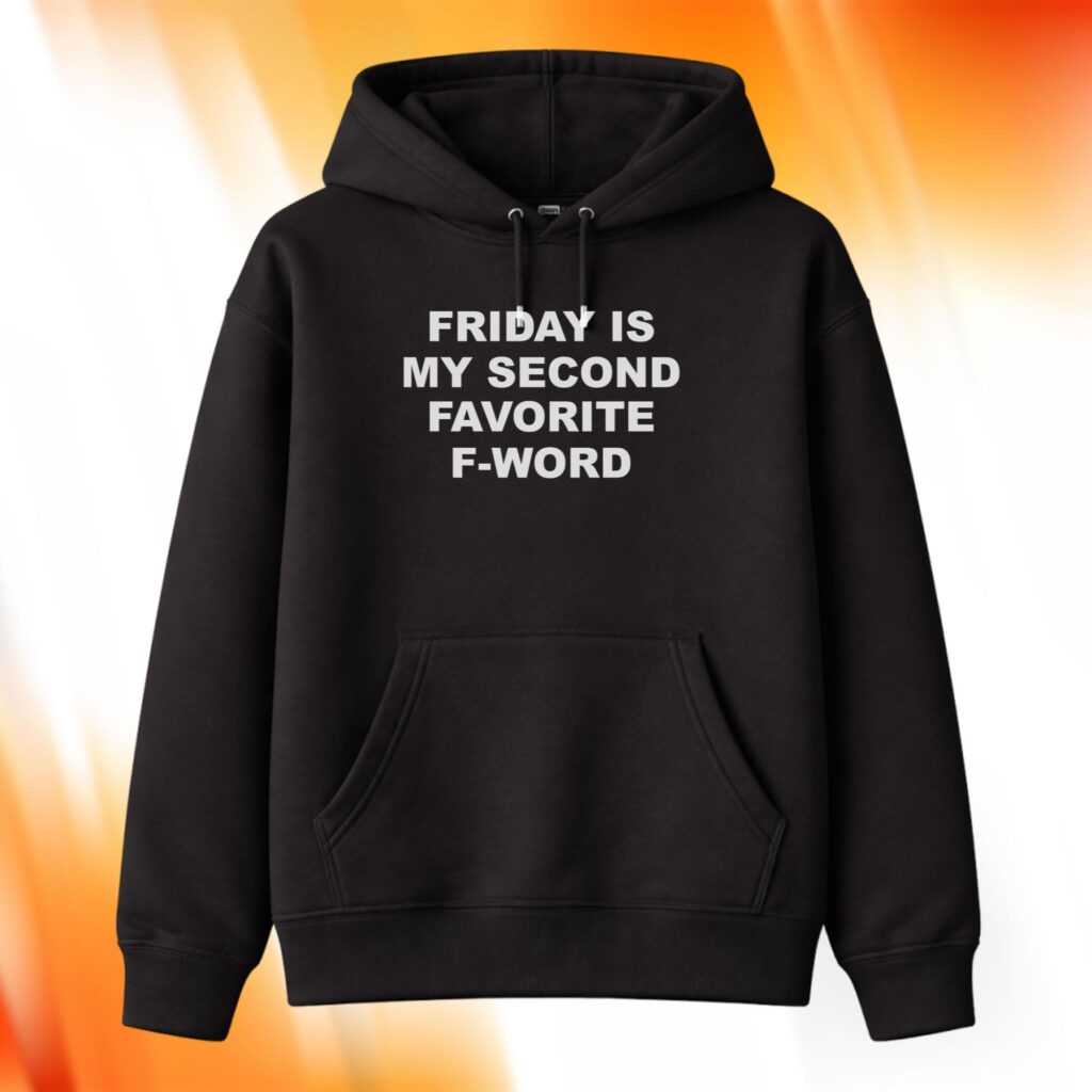 Friday Is My Second Favorite F-word Hoodie