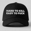 Hard To Kill Easy To Fuck Hat