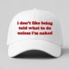 I Don’t Like Being Told What To Do Unless I'm Naked Hat