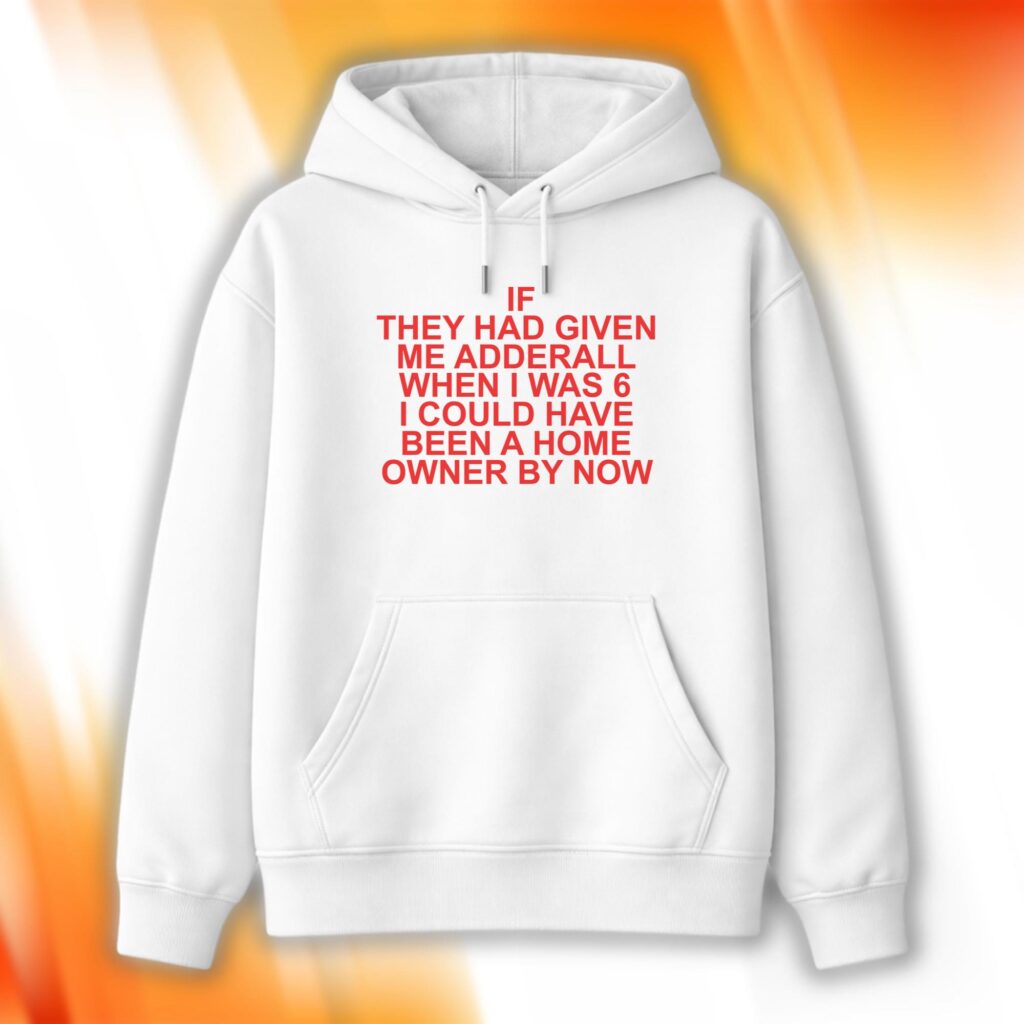 If They Had Given Me Adderall Hoodie