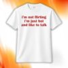 I’m Not Flirting I'm Just Hot And Like To Talk Shirt