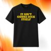 It Ain't Gonna Suck Itself Shirt