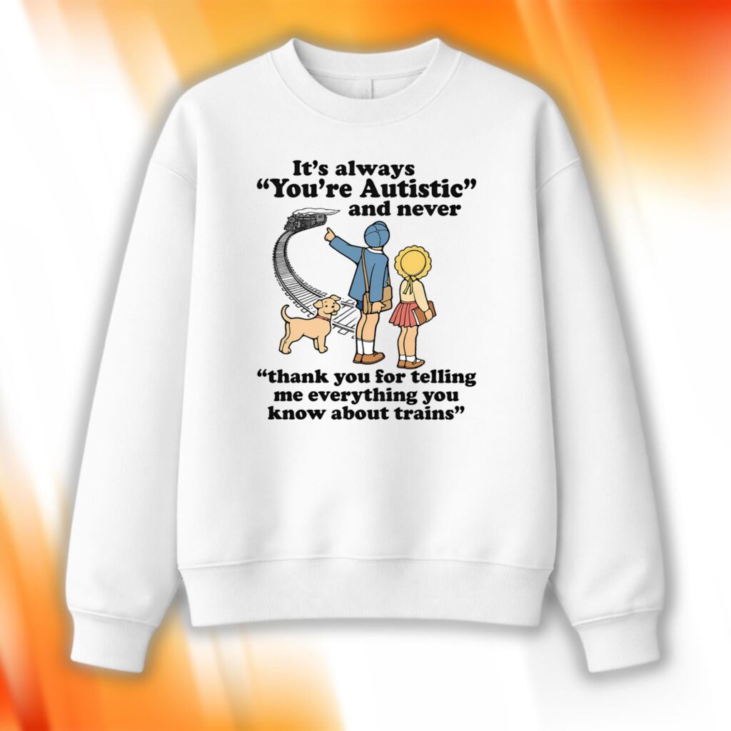 It’s Always You’re Autistic Sweatshirt
