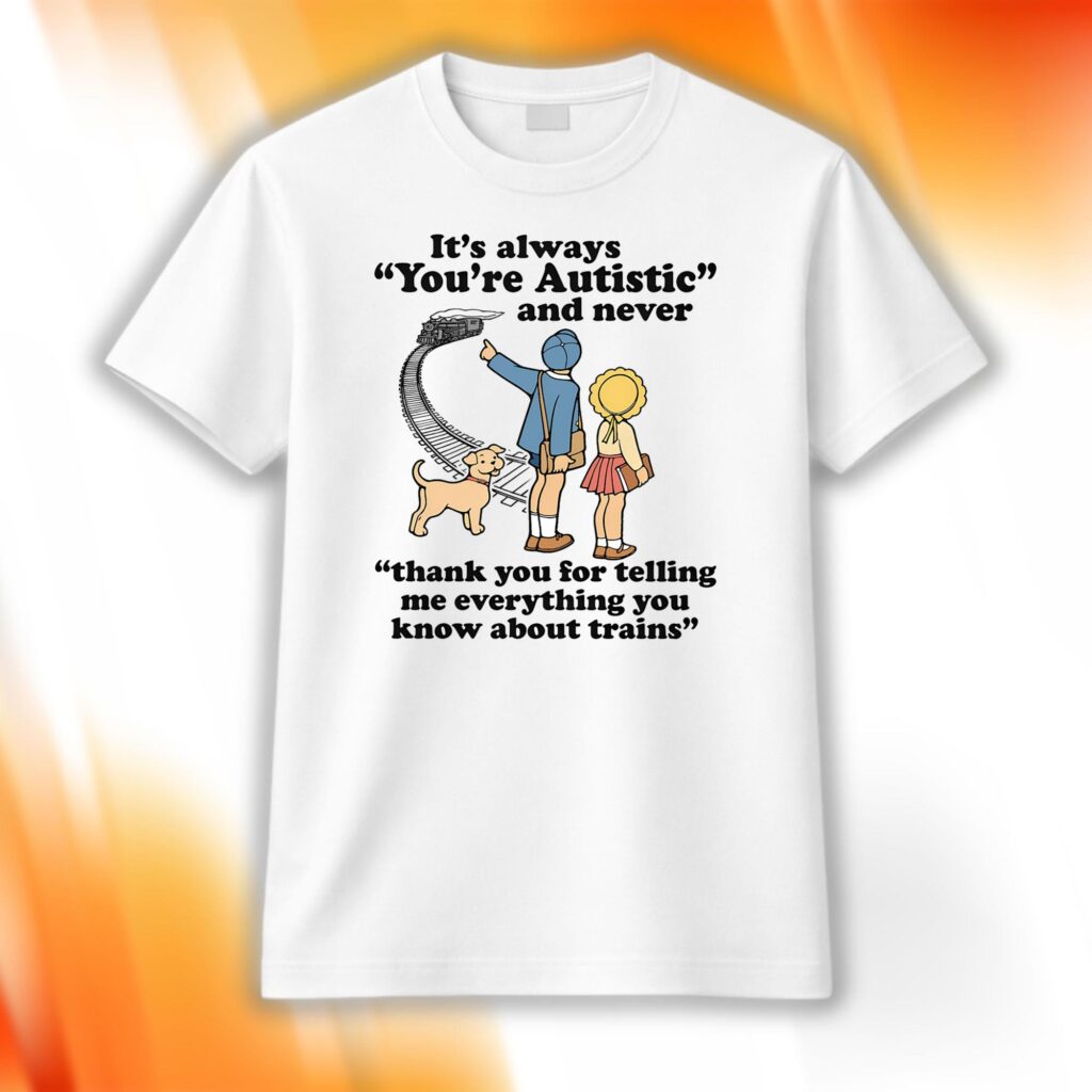 It’s Always You’re Autistic Shirt