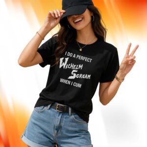 I Do A Perfect Wilhelm Scream When I Cum Shirt