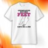 Unemployed But Her Feet Gave Me A Job Shirt