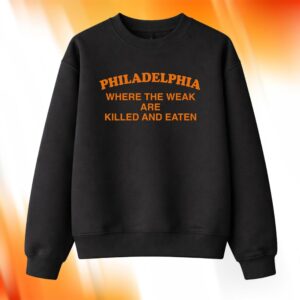 Philadelphia Where The Weak Are Killed And Eaten Shirt
