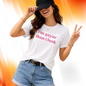 I'm Gayer Than I Look Shirt