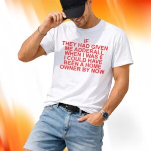 If They Had Given Me Adderall Shirt