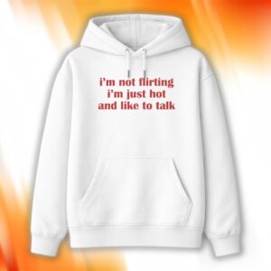 I’m Not Flirting I'm Just Hot And Like To Talk Shirt
