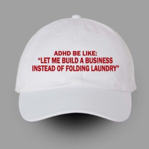 ADHD Be Like Let Me Build A Business Instead Of Folding Laundry Hat
