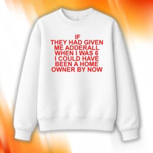 If They Had Given Me Adderall Shirt